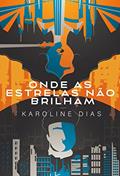 Ler Onde As Estrelas Não Brilham, do autor Karoline Dias