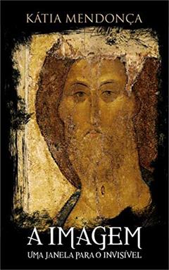 A IMAGEM: UMA JANELA PARA O INVISÍVEL, do autor KÁTIA MENDONÇA