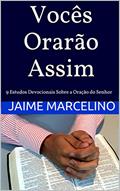 Ler Vocês Orarão Assim: 9 Estudos Devocionais Sobre a Oração do Senhor, do autor Jaime Marcelino Ler Vocês Orarão Assim: 9 Estudos Devocionais Sobre a Oração do Senhor, do autor Jaime Marcelino