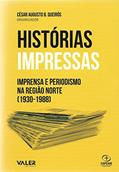 Ler Histórias impressas: Imprensa e Periodismo na região norte (1930-1988), do autor César Augusto B. Queirós