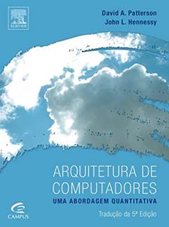 Arquitetura de Computadores. Uma Abordagem Quantitativa, do autor John L. Hennessy; David A. Patterson
