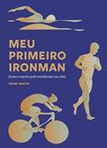 Ler Meu primeiro ironman: Como o esporte pode transformar a sua vida, do autor Pedro Walfir Souza Filho