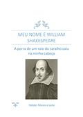 Ler MEU NOME É WILLIAM SHAKESPEARE: A porra de um raio do caralho caiu na minha cabeça, do autor Helder Moreira Leite