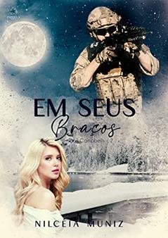 Em seus Braços - Série irmãos Campbells Livro 2 - Caleb, do autor Nilcéia Muniz