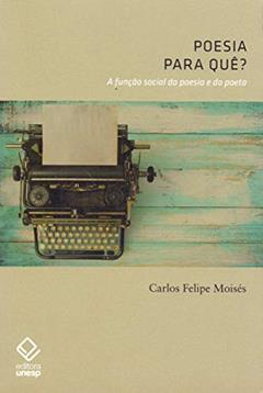 Poesia, para quê?: A função social da poesia e do poeta, do autor Carlos Felipe Moises