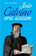 Ler João Calvino Era Assim: A vibrante história de um dos grandes líderes da Reforma, do autor Thea B Van Halsema