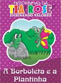 Ler A Plantinha e a Borboleta - Historinhas da Tia Rose: Ensinando Valores, do autor Rozenilda Vieira Ler A Plantinha e a Borboleta - Historinhas da Tia Rose: Ensinando Valores, do autor Rozenilda Vieira