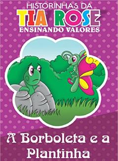 A Plantinha e a Borboleta - Historinhas da Tia Rose: Ensinando Valores, do autor Rozenilda Vieira