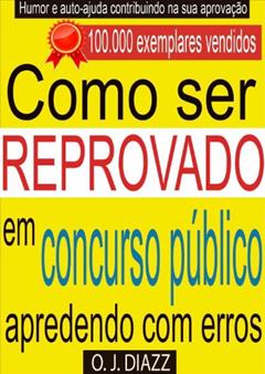 Como Ser Reprovado em Concurso Público: aprendendo com erros, do autor O.J. DIAZZ
