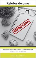 Ler Relatos de uma Reprovada: Porque estudar para provas é transformador - Aprenda com meus erros, do autor Bruna Bueno Muniz