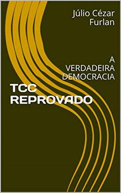 TCC REPROVADO: A VERDADEIRA DEMOCRACIA, do autor Júlio Cézar Furlan
