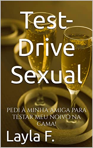 Ler Test-Drive Sexual: pedi à minha amiga para testar meu noivo na cama!, do autor Layla F. Ler Test-Drive Sexual: pedi à minha amiga para testar meu noivo na cama!, do autor Layla F.