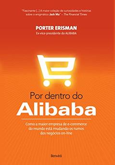 Por dentro do Alibaba: Como a maior empresa de e-commerce do mundo está mudando os rumos dos negócios on-line, do autor Porter Erisman