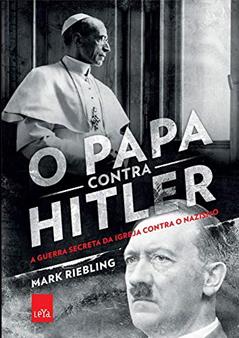 O papa contra Hilter: A guerra secreta da Igreja contra o nazismo, do autor Mark Riebling