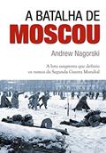 Ler A batalha de Moscou: A Luta Sangrenta que Definiu os Rumos da Segunda Guerra Mundial, do autor Andrew Nagorski