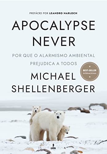 Ler Apocalypse Never: Por Que o Alarmismo Ambiental Prejudica a Todos, do autor Michael Shellenberger