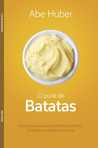 Ler O Purê de Batatas: Segredos para uma comunhão nutritiva e frutífera no ambiente da célula, do autor Abe Huber