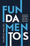 Ler FUNDAMENTOS: Princípios essenciais para uma vida cristã frutífera, do autor Murilo Maciel Ler FUNDAMENTOS: Princípios essenciais para uma vida cristã frutífera, do autor Murilo Maciel