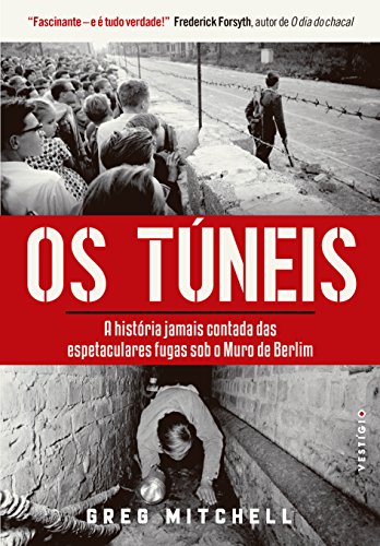 Ler Os túneis: A história jamais contada das espetaculares fugas sob o Muro de Berlim, do autor Greg Mitchell