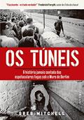 Ler Os túneis: A história jamais contada das espetaculares fugas sob o Muro de Berlim, do autor Greg Mitchell