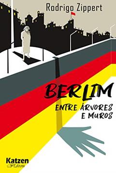 Berlim Entre árvores e Muros, do autor Rodrigo Zippert