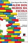 Ler Além dos muros da escola: As causas do desinteresse, da indisciplina e da violência dos alunos, do autor César Augusto Alves da Silva Ler Além dos muros da escola: As causas do desinteresse, da indisciplina e da violência dos alunos, do autor César Augusto Alves da Silva