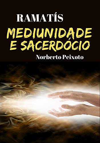 Ler Mediunidade e Sacerdócio - Ramatís., do autor Norberto Peixoto Ler Mediunidade e Sacerdócio - Ramatís., do autor Norberto Peixoto