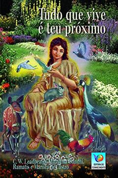 Tudo que Vive é teu Próximo, do autor C. W. Leadbeater; Mahatma Gandhi; Ramatís; Mariléa de Castro