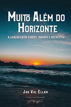 Muito Além do Horizonte: A ligação entre Kardec, Ramatis e Rochester, do autor Jan Val Ellam