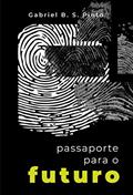 Ler Passaporte para o futuro: Um guia para você acessar qualquer futuro, do autor Gabriel Bicharra Santini Pinto Ler Passaporte para o futuro: Um guia para você acessar qualquer futuro, do autor Gabriel Bicharra Santini Pinto