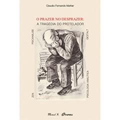 O Prazer no Desprazer: a Tragédia do Protelador: Zen, Psicanálise, Psicologia Analítica, Gestalt, do autor Cláudio Fernando Mahler