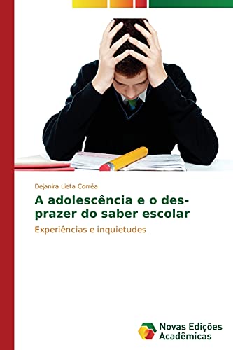 Ler A adolescência e o des-prazer do saber escolar: Experiências e inquietudes, do autor Corrêa Dejanira Lieta