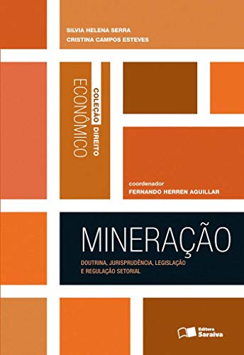 Mineração - 1ª edição de 2013: Doutrina, Jurisprudência, Legislação e Regulação Setorial, do autor Fernando Herren Fernandes Agu; Cristina Campos Esteves; Silvia Helena Serra