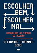Ler Escolher bem, escolher mal: Armadilhas da tomada de decisão, do autor Alexandra Strommer Godoi Ler Escolher bem, escolher mal: Armadilhas da tomada de decisão, do autor Alexandra Strommer Godoi
