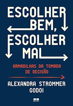 Escolher bem, escolher mal: Armadilhas da tomada de decisão, do autor Alexandra Strommer Godoi