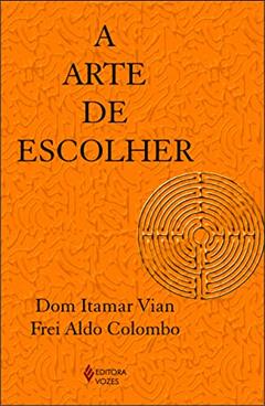 Arte de escolher, do autor Dom Itamar Vian; Frei Aldo Colombo