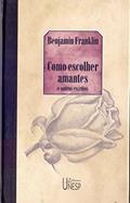 Ler Como escolher amantes e outros escritos, do autor Benjamin Franklin Ler Como escolher amantes e outros escritos, do autor Benjamin Franklin