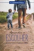 Ler Aprender a Escolher. Ensinamentos de Pai Para Filho, do autor Anderson Marçal