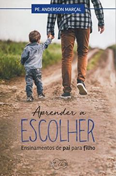 Aprender a Escolher. Ensinamentos de Pai Para Filho, do autor Anderson Marçal