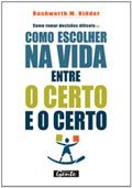 Ler Como Tomar Decisões Difíceis ou Como Escolher na Vida Entre o Certo e o Certo, do autor Rushworth M. Kidder Ler Como Tomar Decisões Difíceis ou Como Escolher na Vida Entre o Certo e o Certo, do autor Rushworth M. Kidder