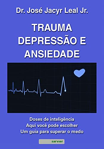 Ler Trauma, depressão e ansiedade: Doses de inteligência : Aqui você pode escolher um guia para superar o medo, do autor José Jacyr Leal Junior