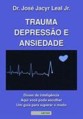 Ler Trauma, depressão e ansiedade: Doses de inteligência : Aqui você pode escolher um guia para superar o medo, do autor José Jacyr Leal Junior Ler Trauma, depressão e ansiedade: Doses de inteligência : Aqui você pode escolher um guia para superar o medo, do autor José Jacyr Leal Junior