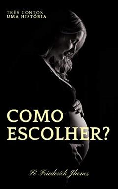 Como Escolher?: Escolhas definem futuros, do autor Fê friederick jhones