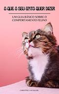 Ler O QUE O SEU GATO QUER DIZER: Um guia básico sobre o comportamento felino, do autor Christine Van Blerk Ler O QUE O SEU GATO QUER DIZER: Um guia básico sobre o comportamento felino, do autor Christine Van Blerk