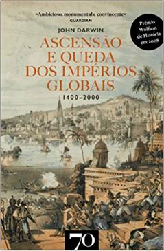 Ascensão e Queda dos Impérios Globais: 1400-2000, do autor John Darwin