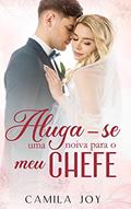 Ler Aluga-se uma noiva para o meu chefe, do autor Camila Joy Ler Aluga-se uma noiva para o meu chefe, do autor Camila Joy