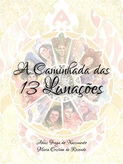 A Caminhada das 13 Lunações: O Ciclo das 13 Matriarcas, do autor Ahnis Fraga e Maria Cristina de Resende; Maria Cristina Resende