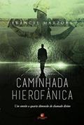 Ler Caminhada Hierofânica: um Convite a Quarta Dimensão do Chamado Divino, do autor Francel Marzork