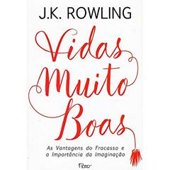 Vidas muito boas: As vantagens do fracasso e a importância da imaginação, do autor J.K. Rowling