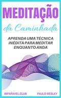 Ler Meditação da Caminhada: Aprenda Uma Técnica Inédita Para Meditar Enquanto Anda (Imparavel.club Livro 29), do autor Paulo Wesley
